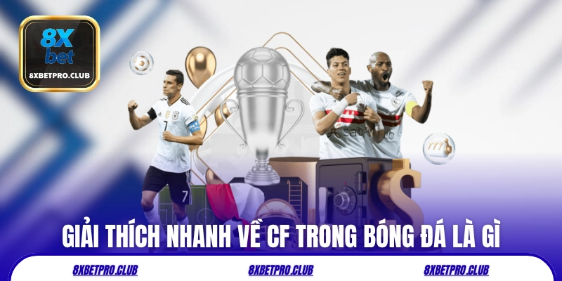 Giải thích nhanh về CF trong bóng đá là gì
