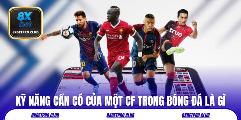 Kỹ năng cần có của một CF trong bóng đá là gì