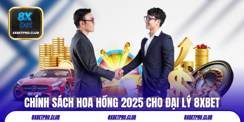 Chính sách hoa hồng 2025 cho đại lý 8xbet