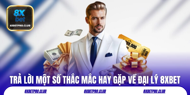 Trả lời một số thắc mắc hay gặp về đại lý 8xbet