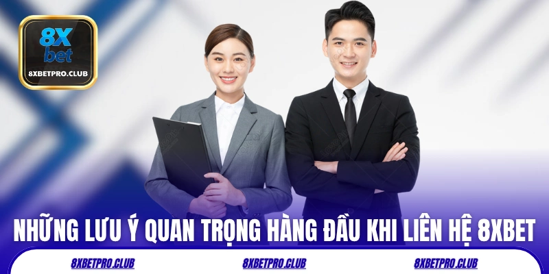 Những lưu ý quan trọng hàng đầu khi liên hệ 8xbet
