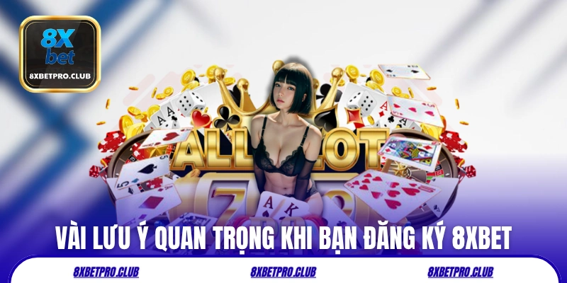 Vài lưu ý quan trọng khi bạn đăng ký 8xbet
