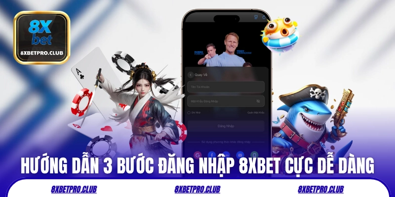 Hướng dẫn 3 bước đăng nhập 8xbet cực dễ dàng