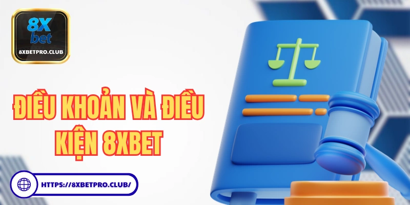 Điều khoản và điều kiện 8xbet cập nhật mới nhất năm 2025