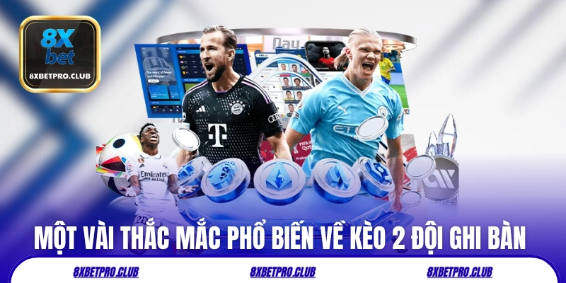 Một vài thắc mắc phổ biến về kèo 2 đội ghi bàn 8xbet