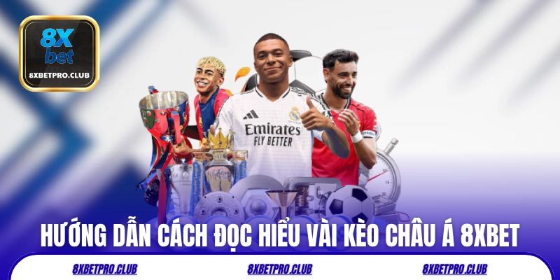 Hướng dẫn cách đọc hiểu vài kèo châu Á 8xbet