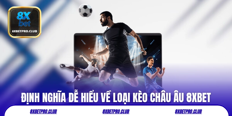 Định nghĩa dễ hiểu về loại kèo châu Âu 8xbet
