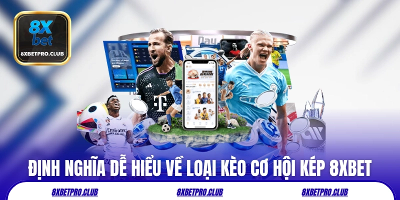 Định nghĩa dễ hiểu về loại kèo cơ hội kép 8xbet