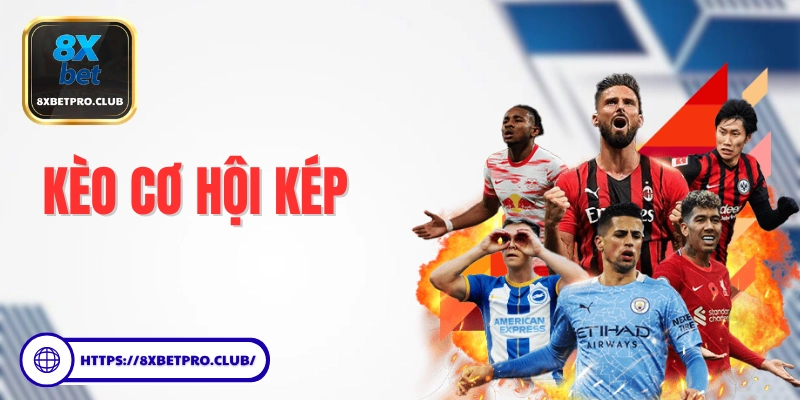Kèo Cơ Hội Kép 8xbet – Lựa chọn an toàn cho người mới