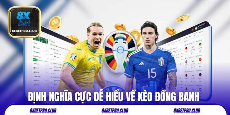 Định nghĩa cực dễ hiểu về kèo đồng banh 8xbet