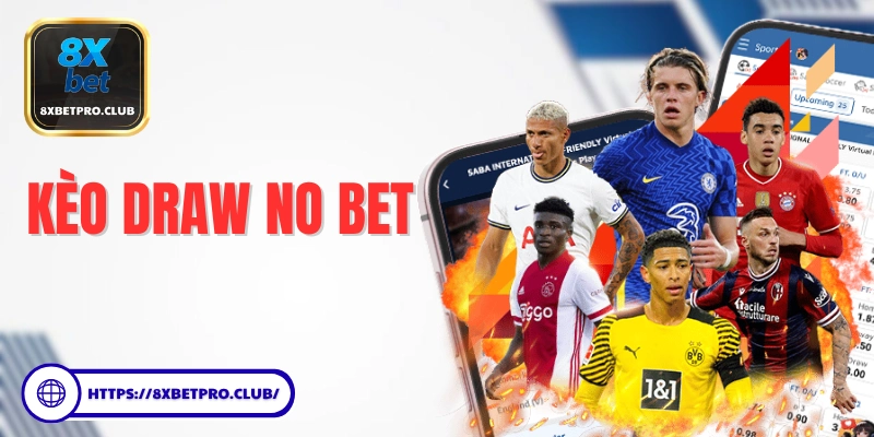 Giới thiệu kèo Draw No Bet tại 8xbet cùng cách chơi chi tiết và lý do đây là lựa chọn có tỷ lệ thắng cao trong cá cược bóng đá