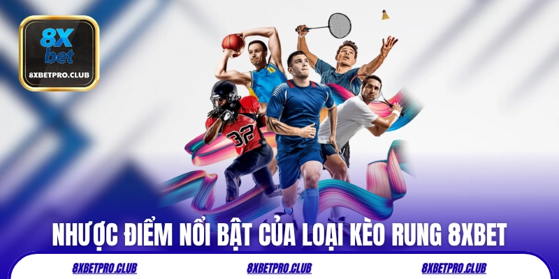 Nhược điểm nổi bật của loại kèo rung 8xbet