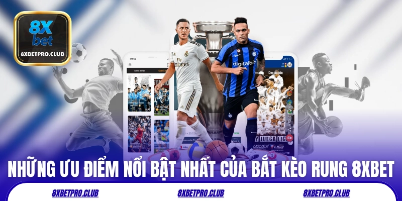 Những ưu điểm nổi bật nhất của bắt kèo rung 8xbet