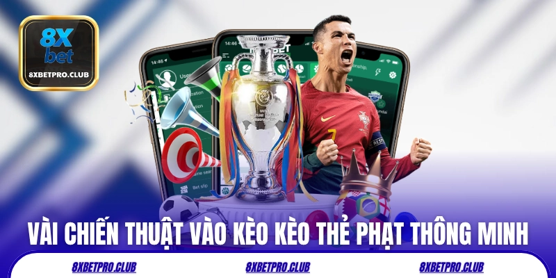 Vài chiến thuật vào kèo kèo thẻ phạt 8xbet thông minh