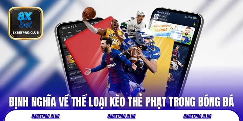 Định nghĩa về thể loại kèo thẻ phạt 8xbet trong bóng đá