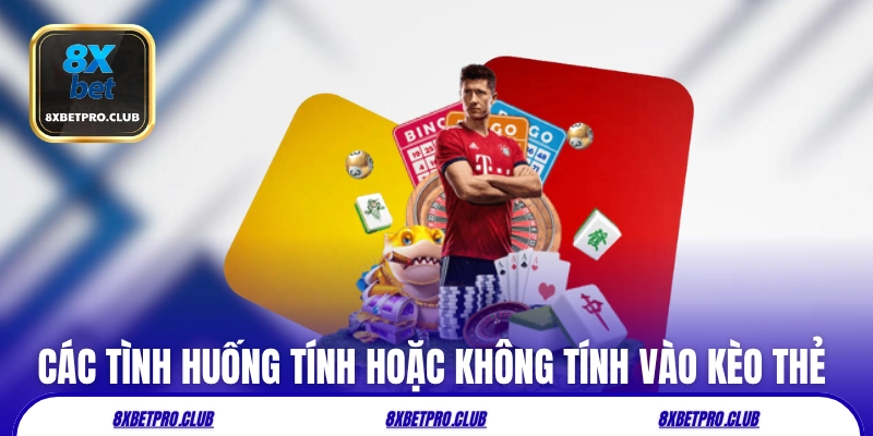 Các tình huống tính hoặc không tính vào kèo thẻ phạt 8xbet