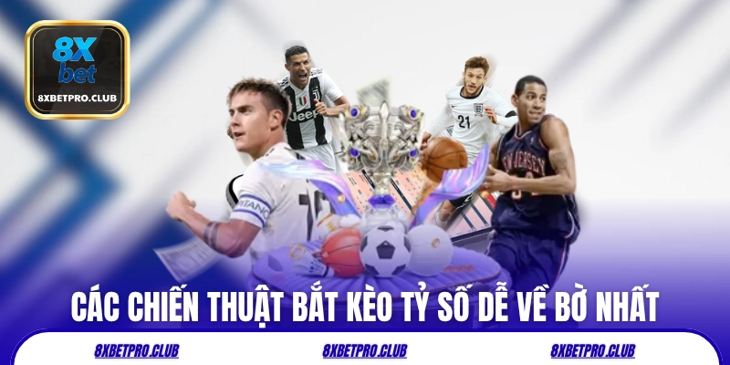 Các chiến thuật bắt kèo tỷ số dễ về bờ nhất