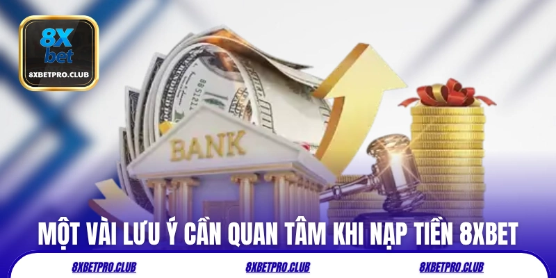 Một vài lưu ý cần quan tâm khi nạp tiền 8xbet