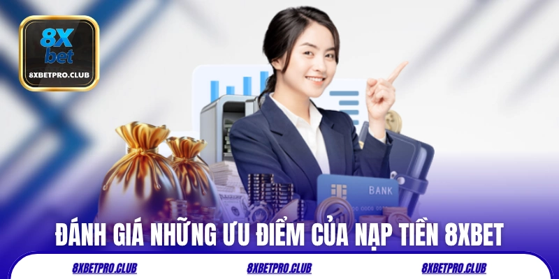 Đánh giá những ưu điểm của giao dịch nạp tiền 8xbet