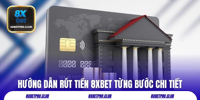 Hướng dẫn các bước rút tiền 8xbet từng bước chi tiết